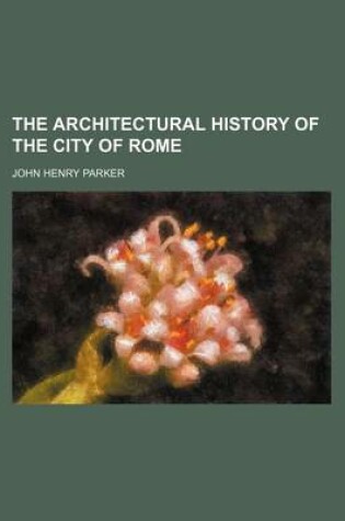 Cover of The Architectural History of the City of Rome