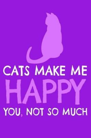 Cover of Cats Make Me Happy You, Not So Much