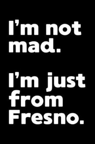 Cover of I'm not mad. I'm just from Fresno.