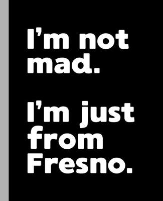 Cover of I'm not mad. I'm just from Fresno.