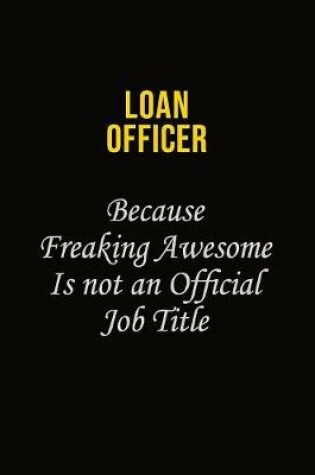 Cover of Loan officer Because Freaking Awesome Is Not An Official Job Title