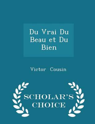 Book cover for Du Vrai Du Beau Et Du Bien - Scholar's Choice Edition