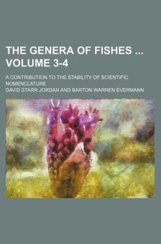 Cover of The Genera of Fishes Volume 3-4; A Contribution to the Stability of Scientific Nomenclature