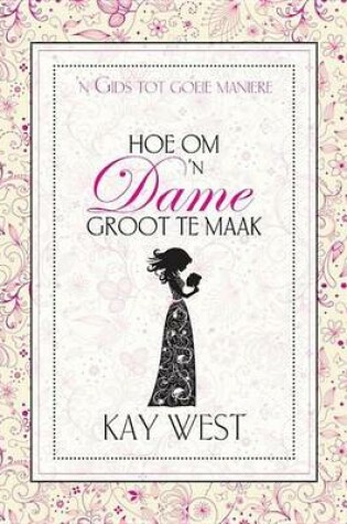 Cover of Hoe Om 'n Dame Groot Te Maak: N Gids Tot Goeie Maniere