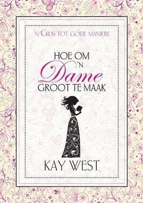 Book cover for Hoe Om 'n Dame Groot Te Maak: N Gids Tot Goeie Maniere