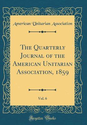 Book cover for The Quarterly Journal of the American Unitarian Association, 1859, Vol. 6 (Classic Reprint)