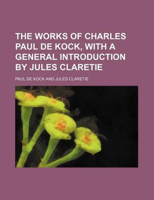 Book cover for The Works of Charles Paul de Kock, with a General Introduction by Jules Claretie (Volume 18)