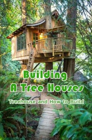 Cover of Building A Tree Houses