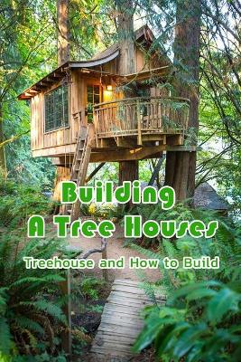 Book cover for Building A Tree Houses