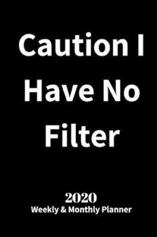 Cover of Caution I Have No Filter 2020 Weekly and Monthly Planner