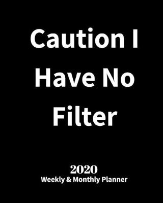 Book cover for Caution I Have No Filter 2020 Weekly and Monthly Planner