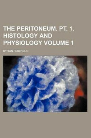 Cover of The Peritoneum. PT. 1. Histology and Physiology Volume 1