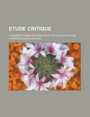 Book cover for Etude Critique; Considerations Historiques Et Politiques Sur Les Fortifications D'Anvers