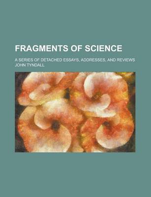 Book cover for Fragments of Science; A Series of Detached Essays, Addresses, and Reviews