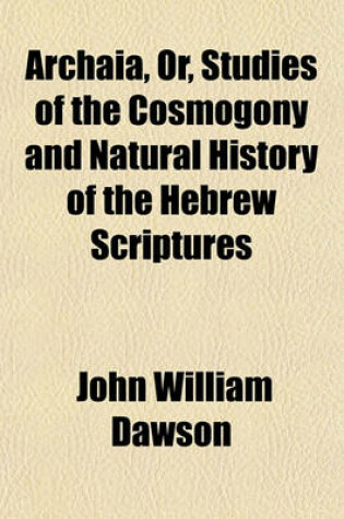 Cover of Archaia, Or, Studies of the Cosmogony and Natural History of the Hebrew Scriptures