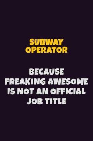 Cover of Subway Operator, Because Freaking Awesome Is Not An Official Job Title