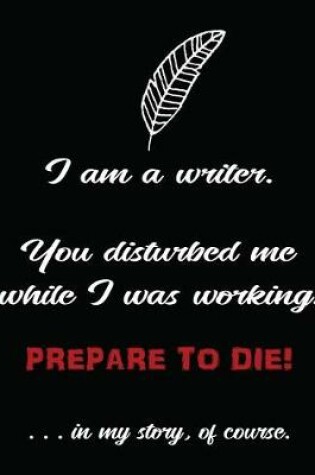 Cover of I Am a Writer ... Prepare to Die