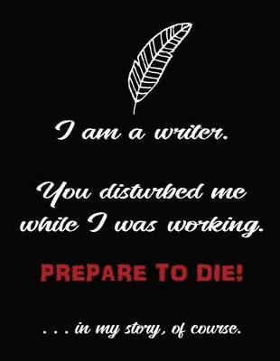 Book cover for I Am a Writer ... Prepare to Die