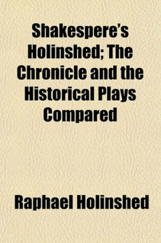 Cover of Shakespere's Holinshed; The Chronicle and the Historical Plays Compared