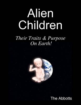 Book cover for Alien Children - Their Traits & Purpose On Earth!