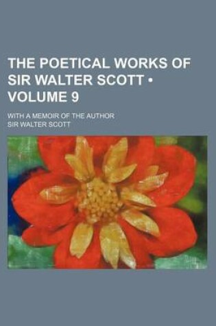 Cover of The Poetical Works of Sir Walter Scott (Volume 9); With a Memoir of the Author