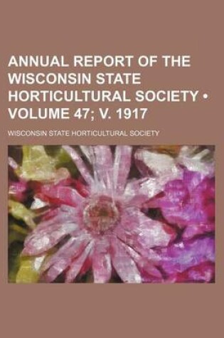 Cover of Annual Report of the Wisconsin State Horticultural Society (Volume 47; V. 1917)