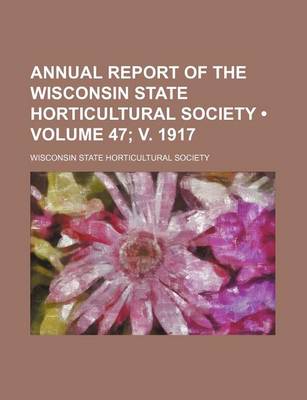 Book cover for Annual Report of the Wisconsin State Horticultural Society (Volume 47; V. 1917)