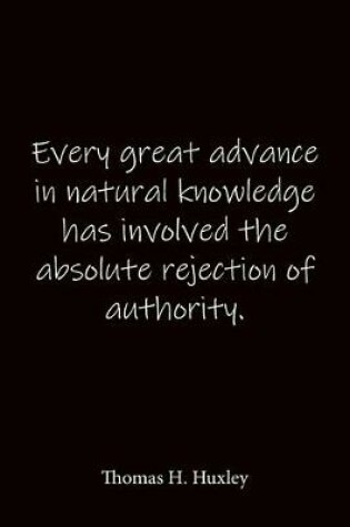 Cover of Every great advance in natural knowledge has involved the absolute rejection of authority. Thomas H. Huxley