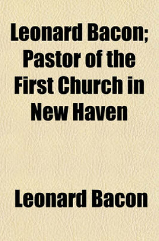 Cover of Leonard Bacon; Pastor of the First Church in New Haven