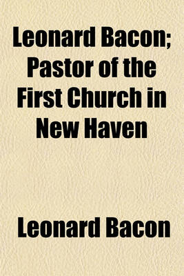 Book cover for Leonard Bacon; Pastor of the First Church in New Haven