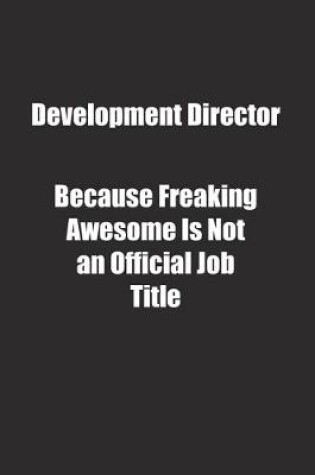 Cover of Development Director Because Freaking Awesome Is Not an Official Job Title.
