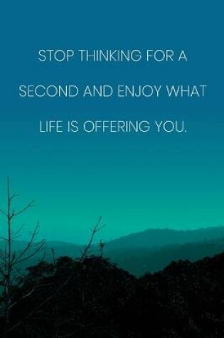 Cover of Inspirational Quote Notebook - 'Stop Thinking For A Second And Enjoy What Life Is Offering You.' - Inspirational Journal to Write in