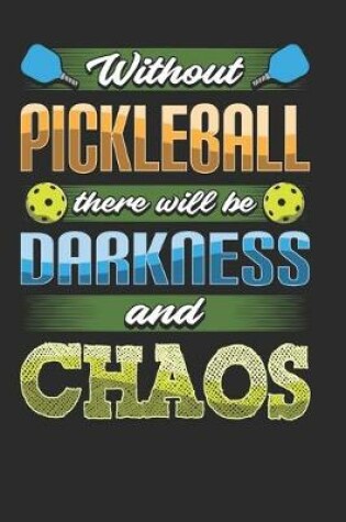 Cover of Without Pickleball There Will Be Darkness and Chaos