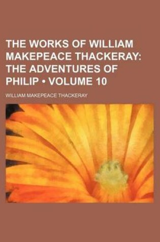 Cover of The Works of William Makepeace Thackeray (Volume 10); The Adventures of Philip