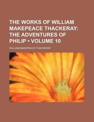 Book cover for The Works of William Makepeace Thackeray (Volume 10); The Adventures of Philip