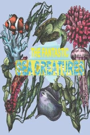 Cover of The Fantastic Sea Creatures