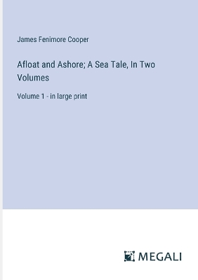 Book cover for Afloat and Ashore; A Sea Tale, In Two Volumes
