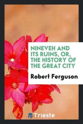 Book cover for Nineveh and Its Ruins, Or, the History of the Great City