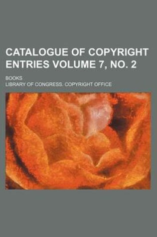 Cover of Catalogue of Copyright Entries Volume 7, No. 2; Books