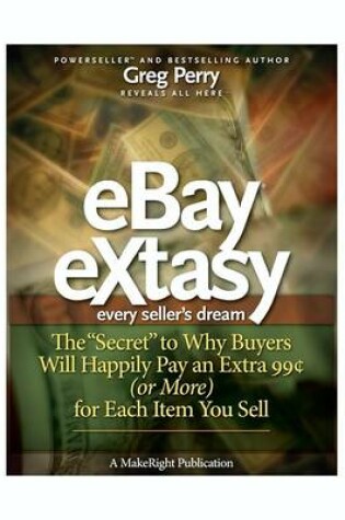 Cover of Ebay Extasy - The "Secret" to Why Buyers Will Happily Pay an Extra 99[ (or More) for Each Item You Sell