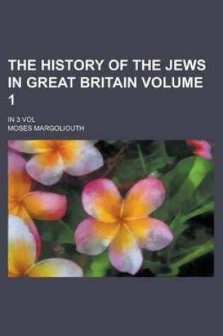 Cover of The History of the Jews in Great Britain; In 3 Vol Volume 1