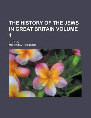 Book cover for The History of the Jews in Great Britain; In 3 Vol Volume 1