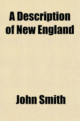 Cover of A Description of New England (Volume 2, No. 1); Or, the Observations and Discoveries of Captain John Smith, (Admiral of That Country), in the North of America, in the Year of Our Lord 1614, with the Success of Six Ships That Went the Next Year, 1615 with the