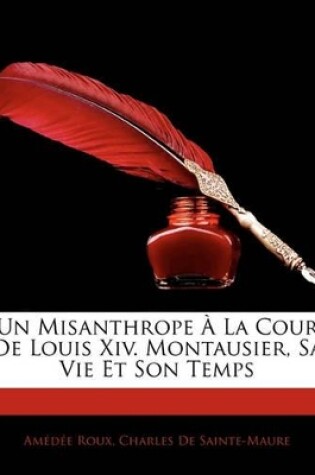 Cover of Un Misanthrope La Cour de Louis XIV. Montausier, Sa Vie Et Son Temps