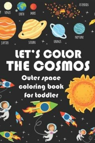 Cover of LET'S COLOR THE COSMOS, Outer Space Coloring Book For Toddler