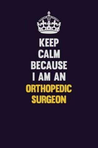 Cover of Keep calm Because I Am An Orthopedic surgeon