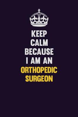 Book cover for Keep calm Because I Am An Orthopedic surgeon