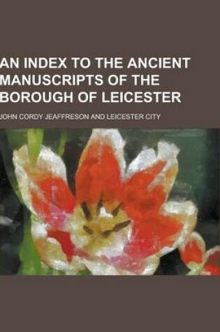 Cover of An Index to the Ancient Manuscripts of the Borough of Leicester