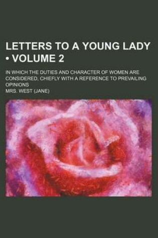 Cover of Letters to a Young Lady (Volume 2); In Which the Duties and Character of Women Are Considered, Chiefly with a Reference to Prevailing Opinions