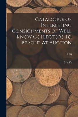 Book cover for Catalogue of Interesting Consignments of Well Know Collectors To Be Sold At Auction; 1936